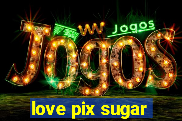 love pix sugar